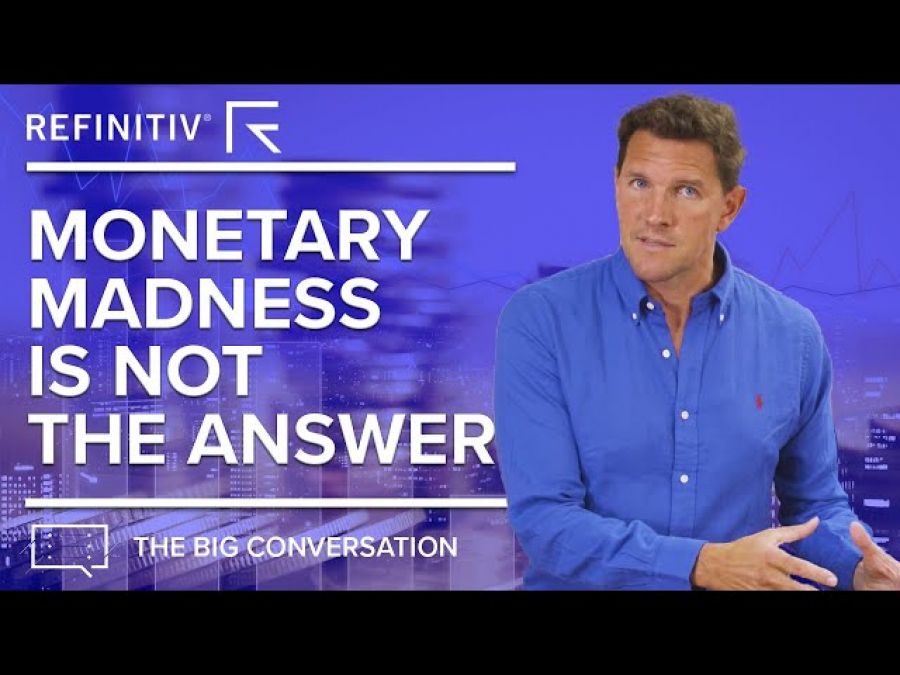 Monetary Madness is not the Answer | The Big Conversation | Refinitiv